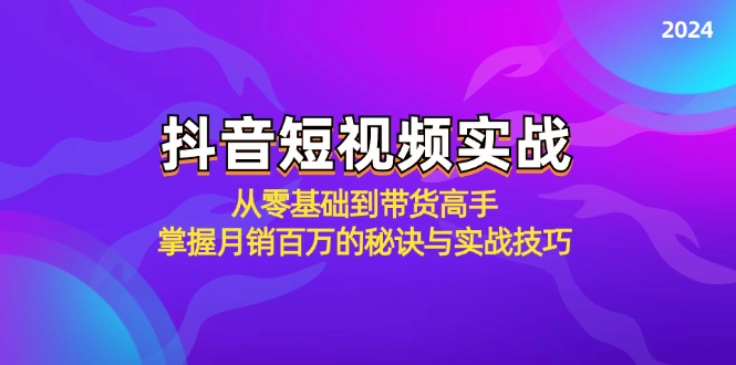 （12626期）抖音短视频实战：从零基础到带货高手，掌握月销百万的秘诀与实战技巧-耐玩网创
