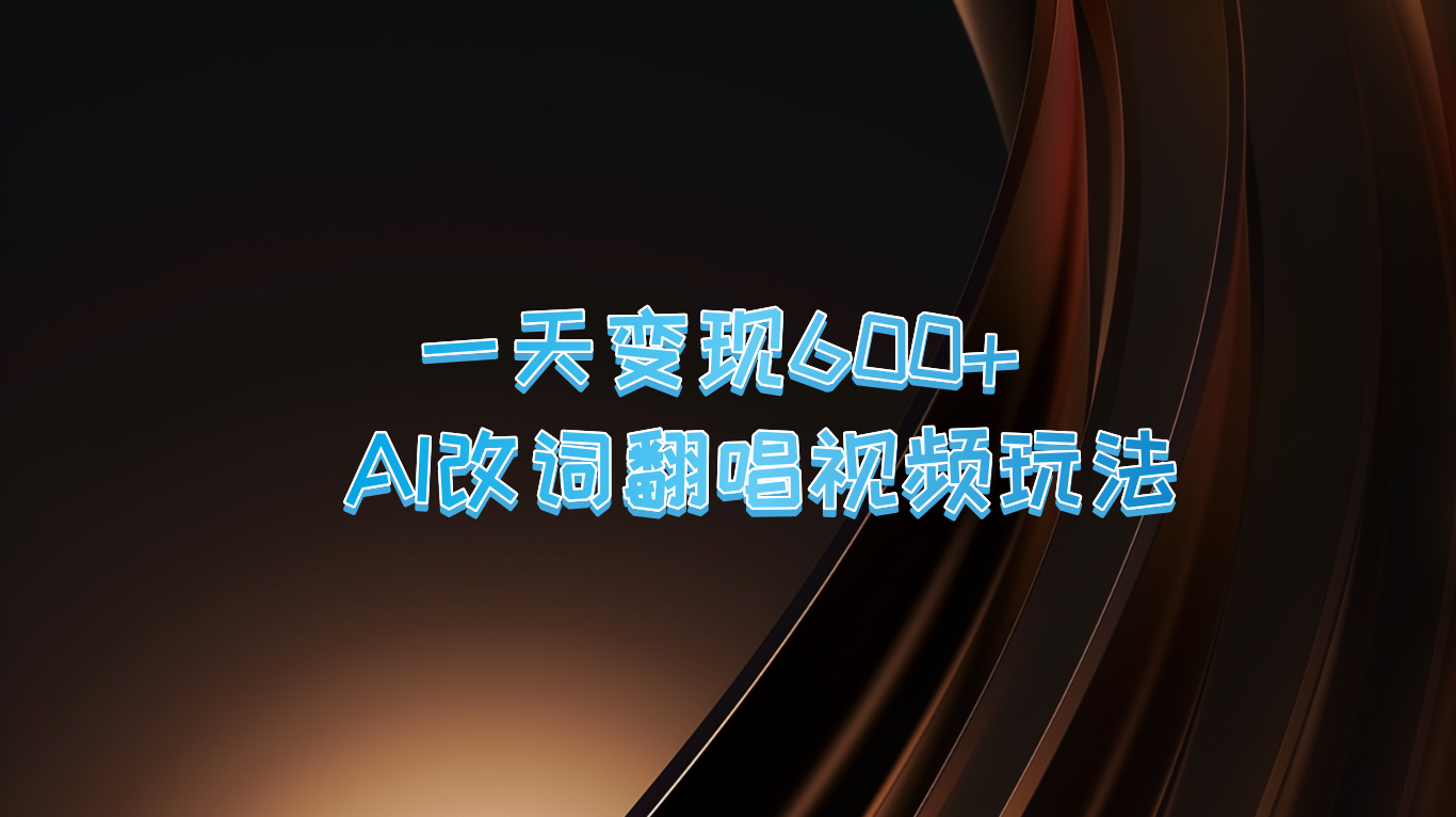 一天变现600+ AI改词翻唱视频玩法-耐玩网创