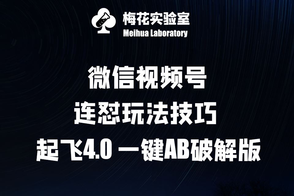 梅花实验窒微信视频号连怼玩法技巧起飞4.0一键AB破解版【揭秘】-耐玩网创