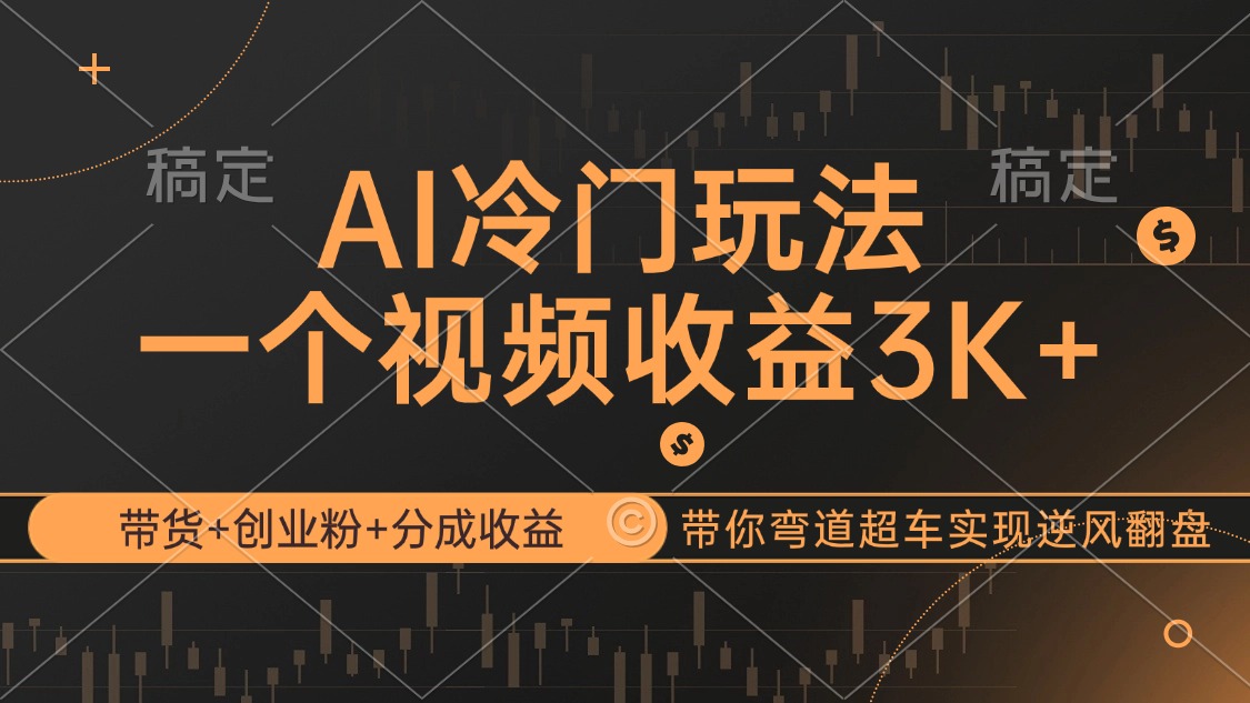（12658期）AI冷门玩法，带货+创业粉+分成收益带你弯道超车，实现逆风翻盘-耐玩网创