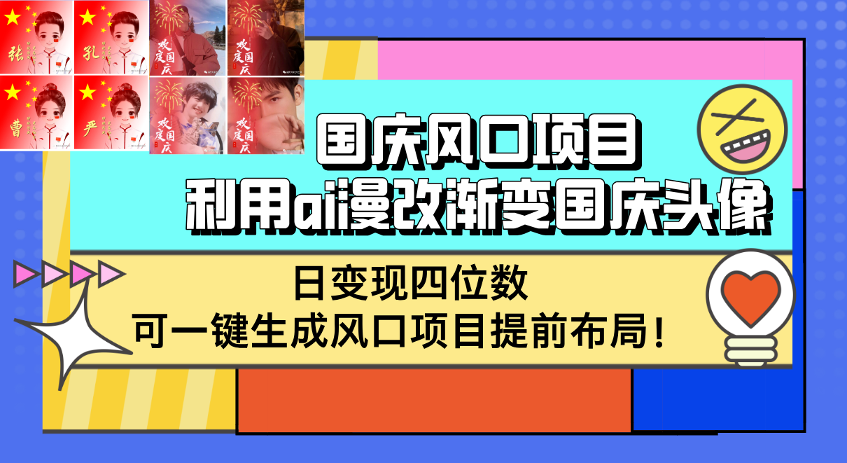 （12668期）国庆风口项目，利用ai漫改渐变国庆头像，日变现四位数，可一键生成风口…-耐玩网创