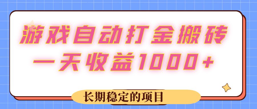 （12669期）游戏 自动打金搬砖，一天收益1000+ 长期稳定的项目-耐玩网创