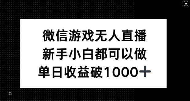 微信游戏无人直播，新手小白都可以做，单日收益破1k【揭秘】-耐玩网创
