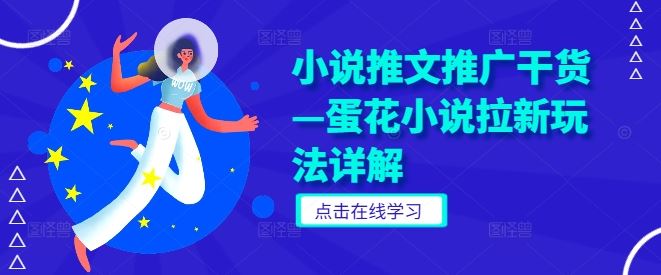 小说推文推广干货—蛋花小说拉新玩法详解-耐玩网创