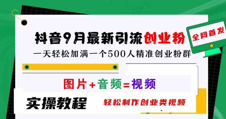 抖音9月最新引流创业粉，轻松制作创业类视频，一天轻松加满一个500人精准创业粉群【揭秘】-耐玩网创