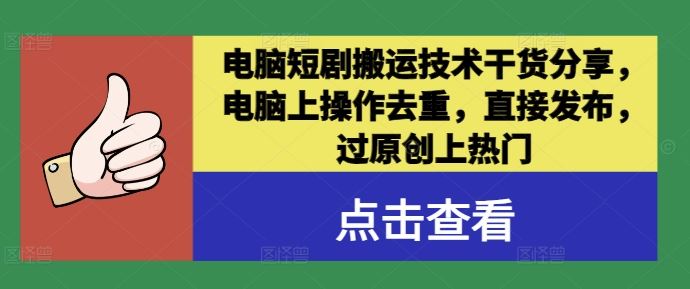 电脑短剧搬运技术干货分享，电脑上操作去重，直接发布，过原创上热门-耐玩网创