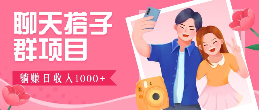 聊天搭子群项目：9.9元一单，全自动日入1000+，免费对接后台！-耐玩网创