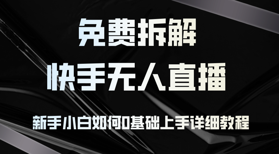 （12829期）免费拆解：快手无人直播，新手小白如何0基础上手，详细教程-耐玩网创