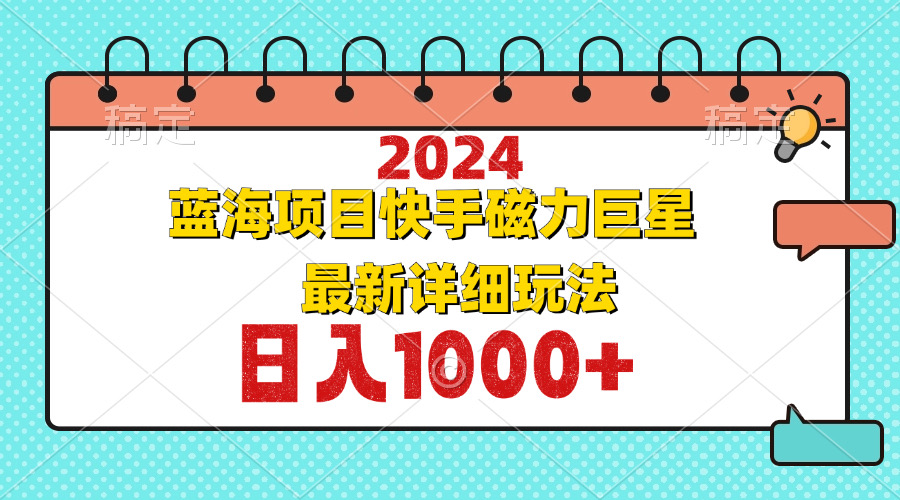 （12828期）2024最新蓝海项目快手磁力巨星最新最详细玩法-耐玩网创