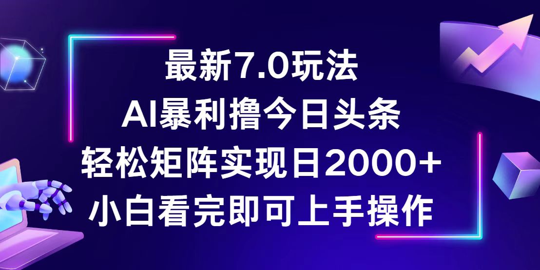 （12854期）今日头条最新7.0玩法，轻松矩阵日入2000+-耐玩网创