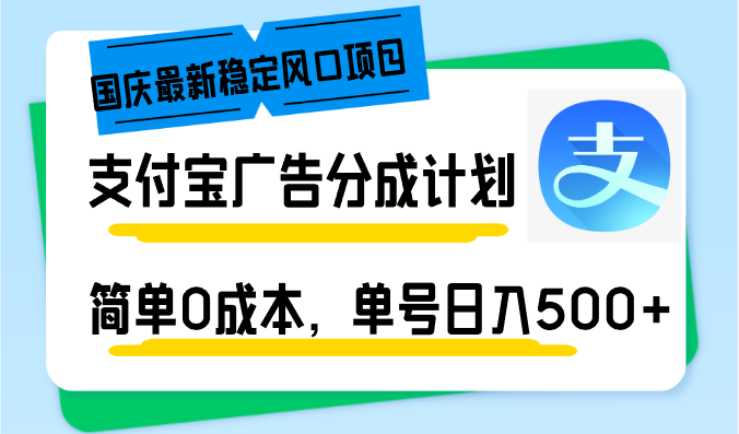 （12860期）国庆最新稳定风口项目，支付宝广告分成计划，简单0成本，单号日入500+-耐玩网创