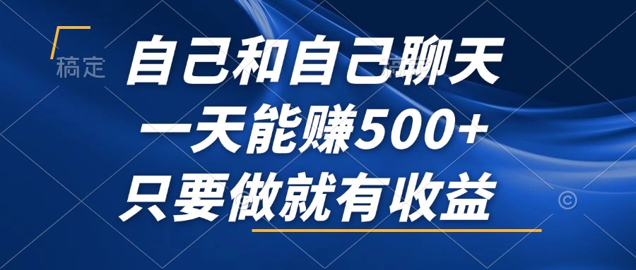 （12865期）自己和自己聊天，一天能赚500+，只要做就有收益，不可错过的风口项目！-耐玩网创