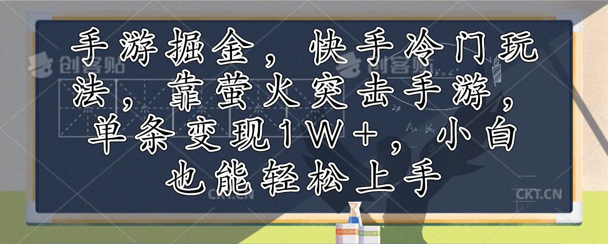 （12892期）手游掘金，快手冷门玩法，靠萤火突击手游，单条变现1W+，小白也能轻松上手-耐玩网创
