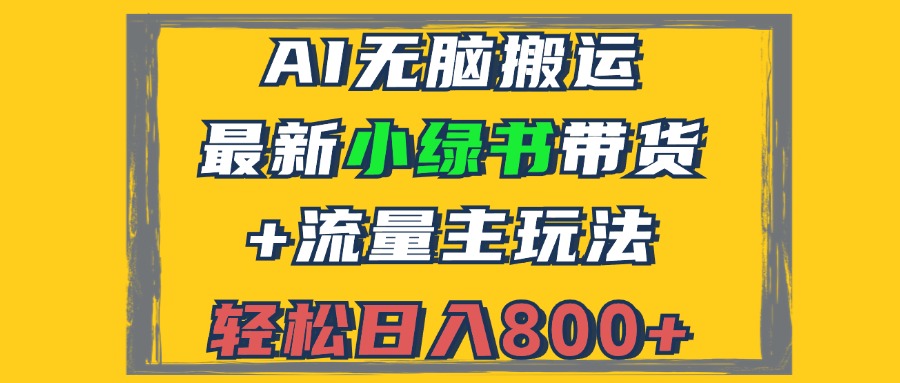（12914期）2024最新小绿书带货+流量主玩法，AI无脑搬运，3分钟一篇图文，日入800+-耐玩网创