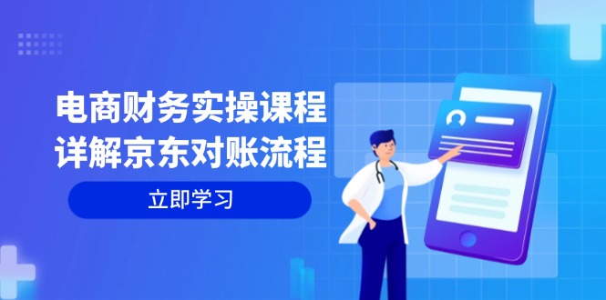 （12932期）电商财务实操课程：详解京东对账流程，从交易流程到利润核算全面覆盖-耐玩网创