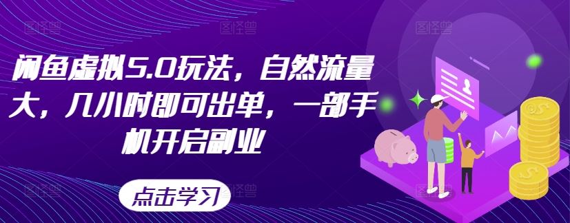 闲鱼虚拟5.0玩法，自然流量大，几小时即可出单，一部手机开启副业-耐玩网创