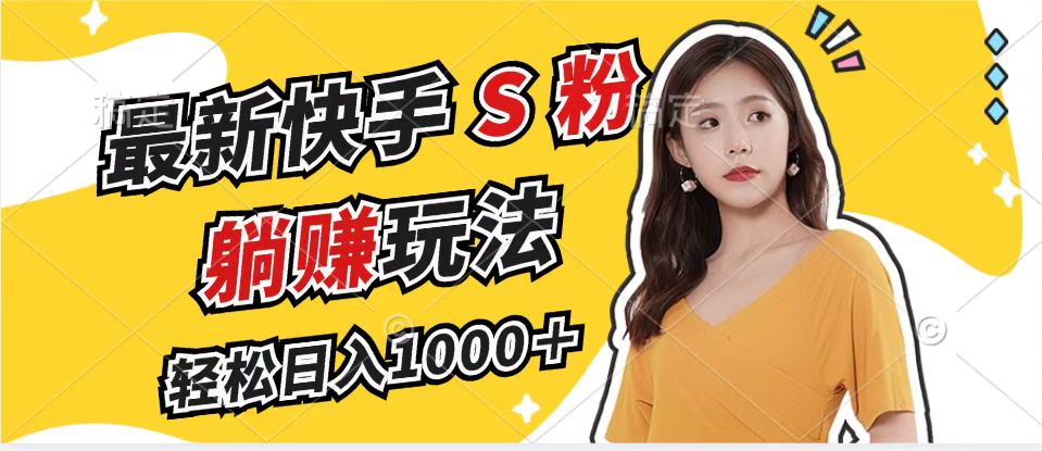 （12978期）最新快手S粉赛道，简单无脑拉爆流量躺赚玩法，轻松日入1000＋-耐玩网创
