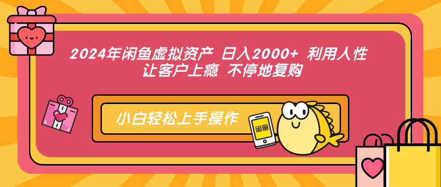 （12984期）2024年闲鱼虚拟资产 日入2000+ 利用人性 让客户上瘾 不停地复购-耐玩网创