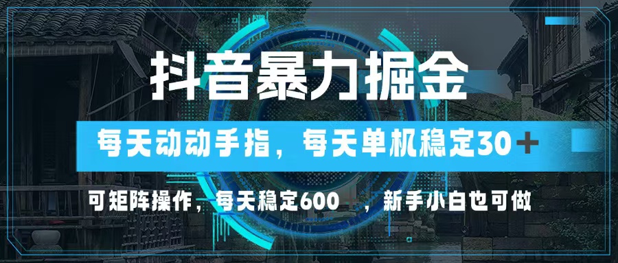 （13013期）抖音暴力掘金，动动手指就可以，单机30+，可矩阵操作，每天稳定600+，…-耐玩网创