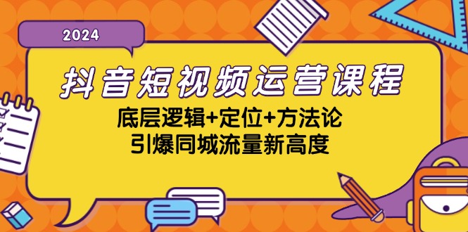 抖音短视频运营课程，底层逻辑+定位+方法论，引爆同城流量新高度-耐玩网创