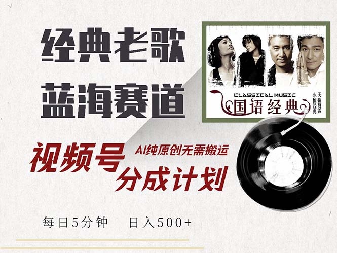 （13028期）最新经典老歌赛道，视频号分成计划收益拿到手软，AI纯原创，无需搬运每…-耐玩网创