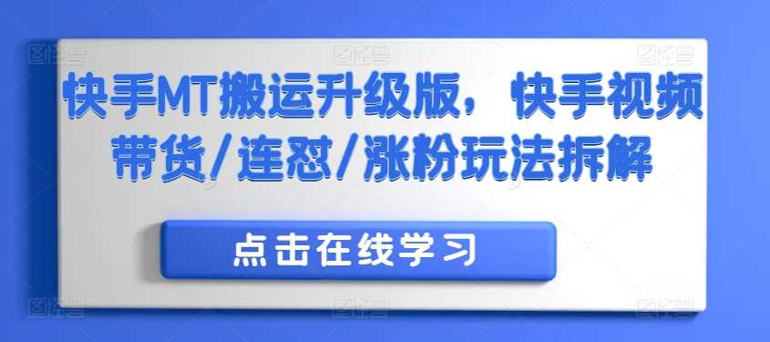 快手MT搬运升级版，快手视频带货/连怼/涨粉玩法拆解-耐玩网创