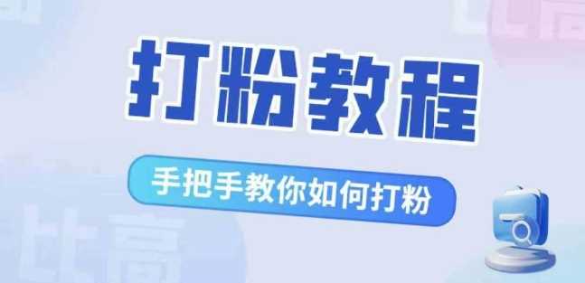 比高·打粉教程，手把手教你如何打粉，解决你的流量焦虑-耐玩网创