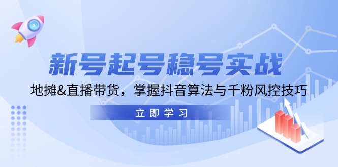 （13071期）新号起号稳号实战：地摊&直播带货，掌握抖音算法与千粉风控技巧-耐玩网创