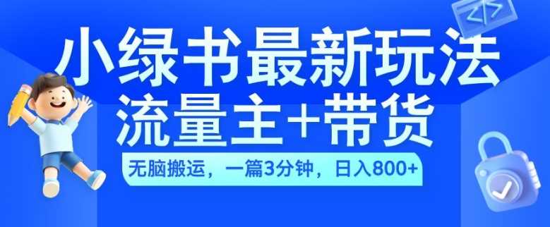 2024小绿书流量主+带货最新玩法，AI无脑搬运，一篇图文3分钟，日入几张-耐玩网创