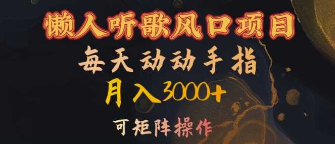懒人听歌风口项目，每天动动手指月入3000+，可矩阵操作【揭秘】-耐玩网创
