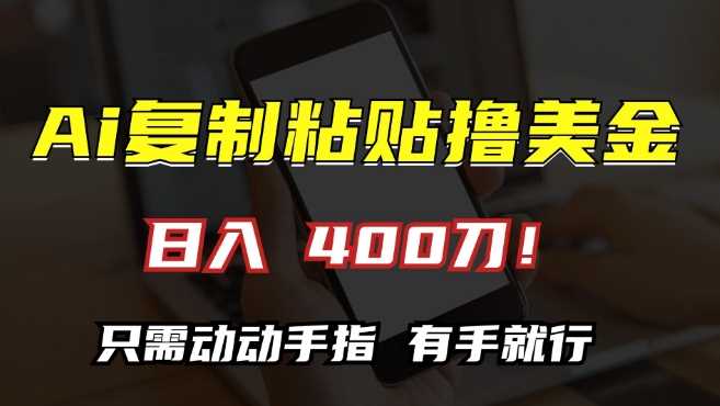AI复制粘贴撸美金，日入400，只需动动手指，小白无脑操作【揭秘】-耐玩网创