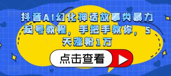 抖音AI幻化神话故事类暴力起号教程，手把手教你，5天涨粉1万-耐玩网创