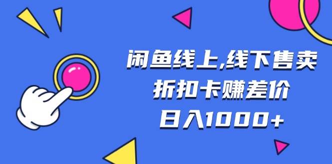 （13246期）闲鱼线上,线下售卖折扣卡赚差价日入1000+-耐玩网创