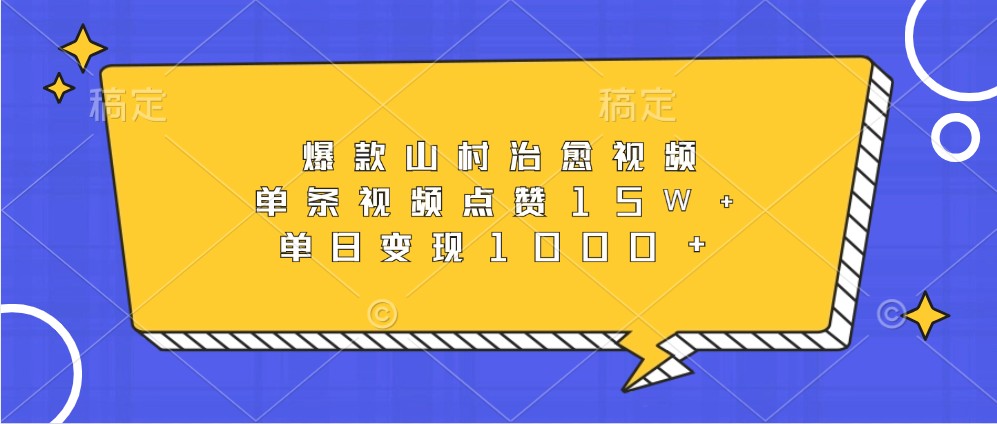 爆款山村治愈视频，单条视频点赞15W+，单日变现1000+-耐玩网创
