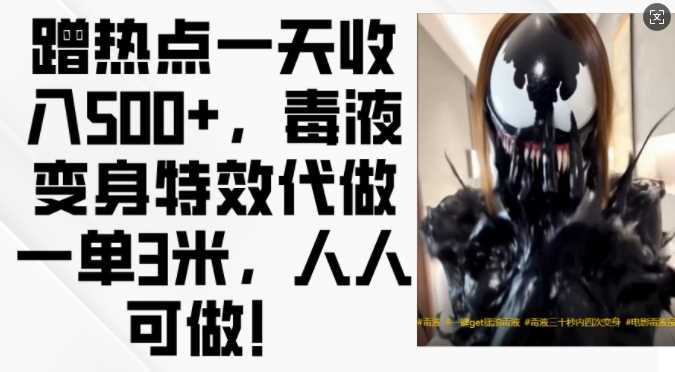 蹭热点一天收入500+，毒液变身特效代做一单3米，人人可做!-耐玩网创