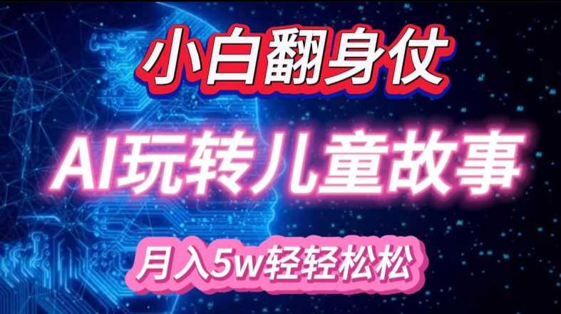 小白大翻身!靠AI玩转绘本故事，月入过W，轻松得很!-耐玩网创
