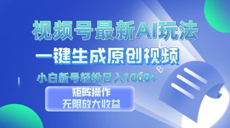 （13277期）视频号最新AI万法，一键生成原创视频，小白新号也能轻松日入100+-耐玩网创