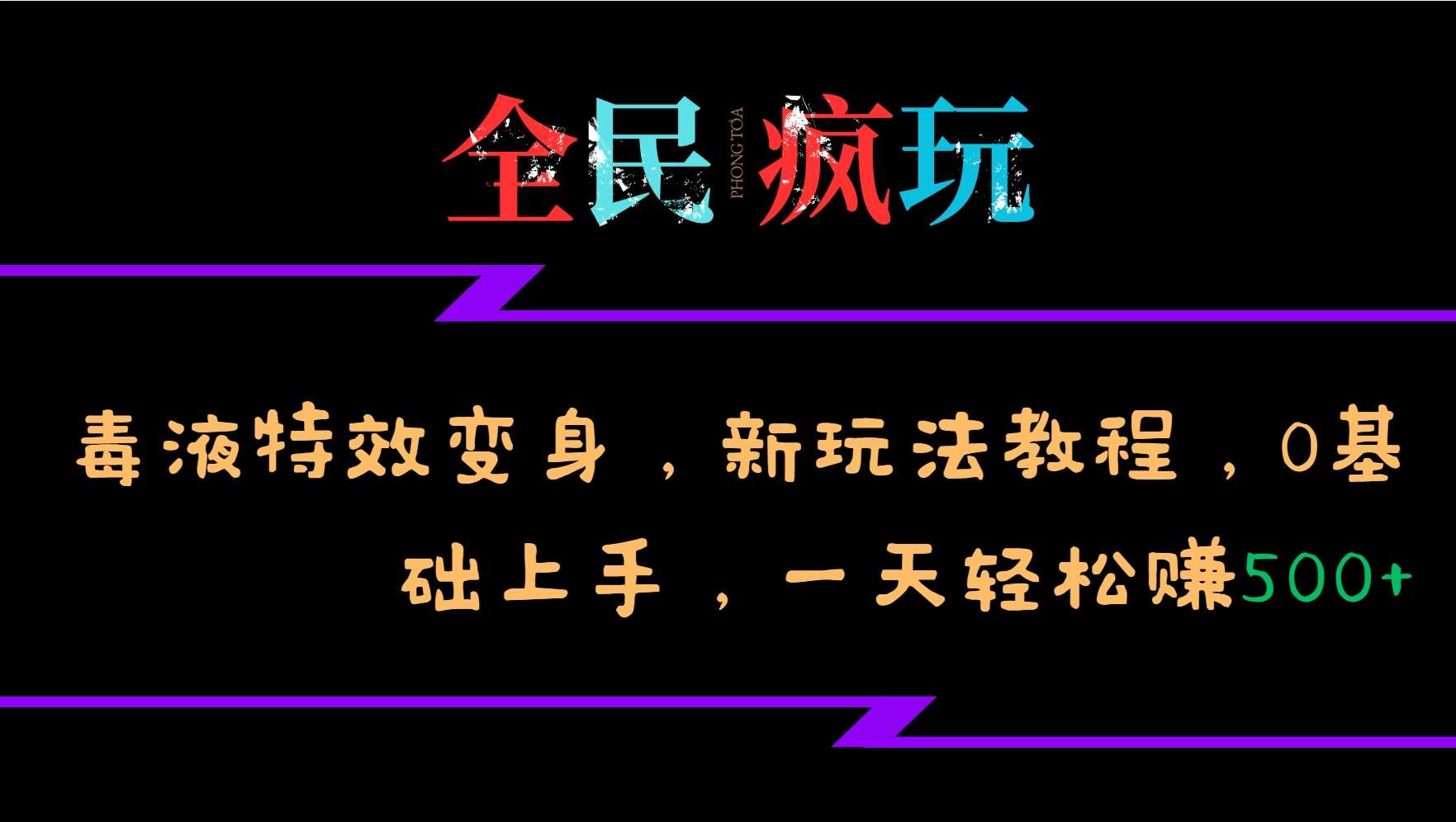 全民疯玩的毒液特效变身，新玩法教程，0基础上手，轻松日入500+-耐玩网创