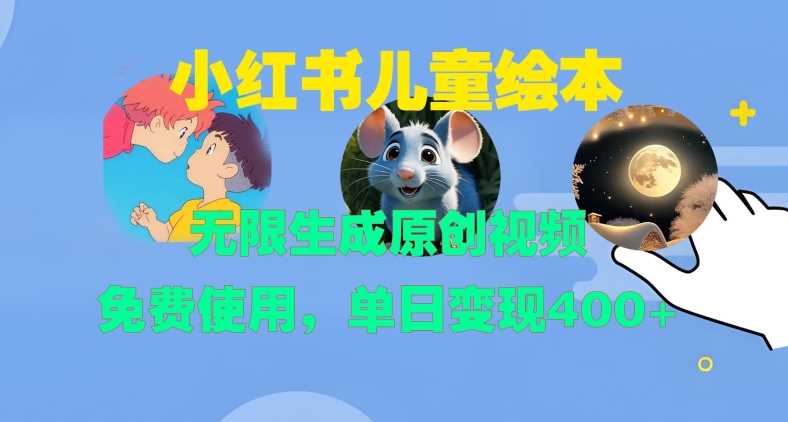 小红书儿童绘本，无限生成原创视频，免费使用，单日变现400+-耐玩网创