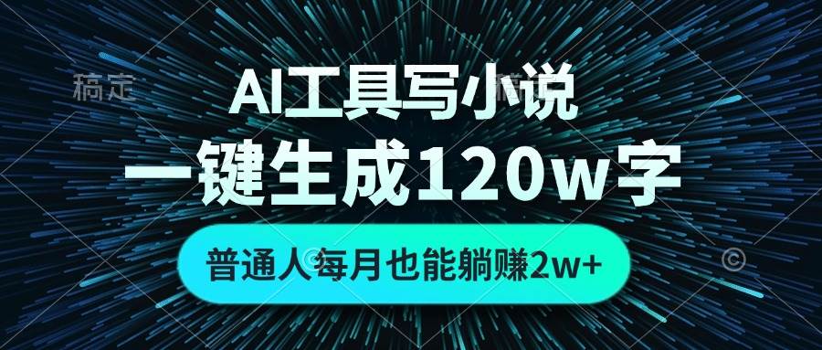 （13303期）AI工具写小说，一键生成120万字，普通人每月也能躺赚2w+ -耐玩网创