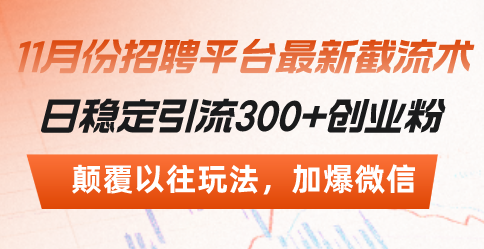 （13309期）招聘平台最新截流术，日稳定引流300+创业粉，颠覆以往玩法 加爆微信-耐玩网创
