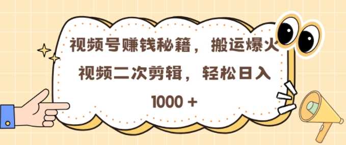视频号 0门槛，搬运爆火视频进行二次剪辑，轻松实现日入几张【揭秘】-耐玩网创