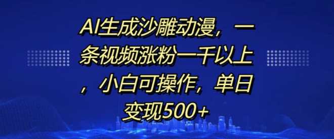 AI生成沙雕动漫，一条视频涨粉一千以上，小白可操作，单日变现500+-耐玩网创