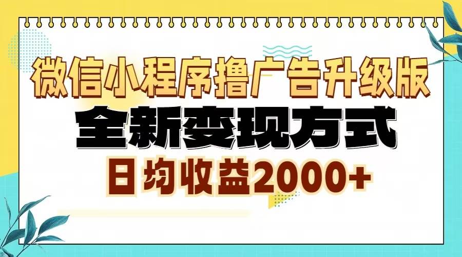 （13362期）微信小程序撸广告6.0升级玩法，全新变现方式，日均收益2000+-耐玩网创