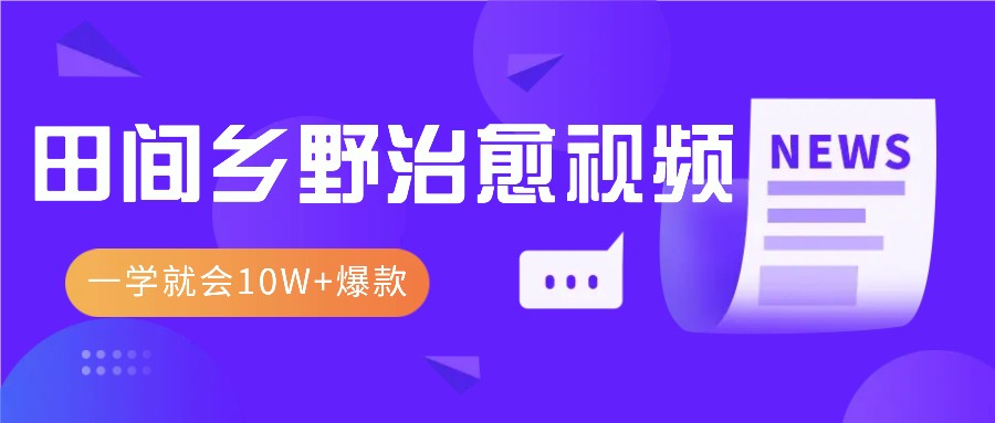 一学就会，1分钟教会你，10W+爆款田间乡野治愈视频（附提示词技巧）-耐玩网创