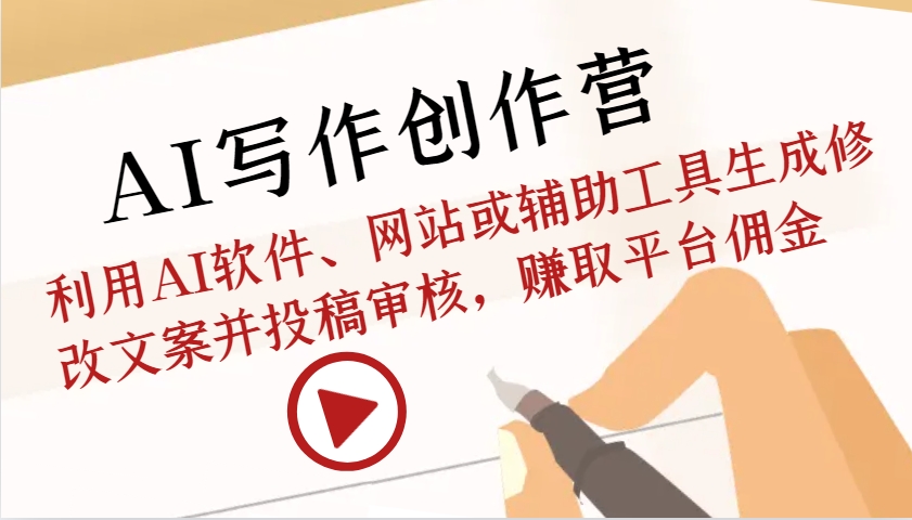 AI写作创作营：利用AI软件、网站或辅助工具生成修改文案并投稿审核，赚取平台佣金-耐玩网创