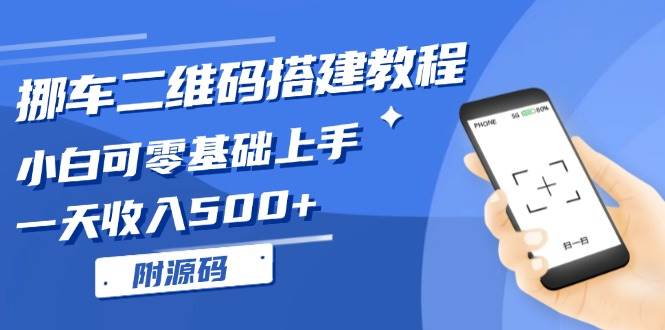 （13404期）挪车二维码搭建教程，小白可零基础上手！一天收入500+，（附源码）-耐玩网创