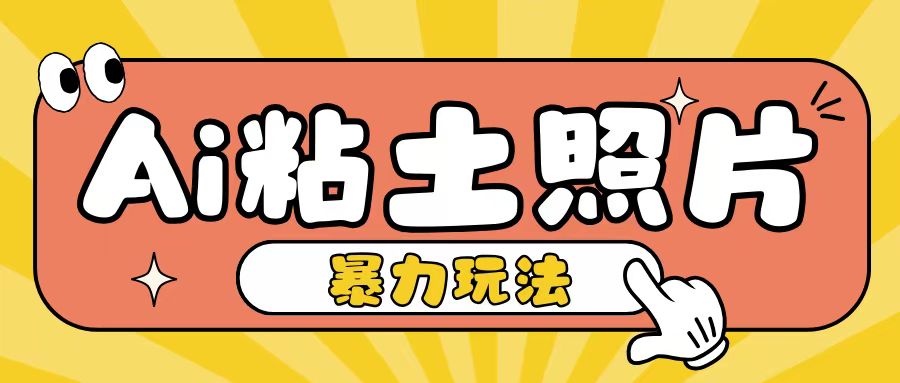 Ai粘土照片玩法，简单粗暴，小白轻松上手，单日收入200+-耐玩网创