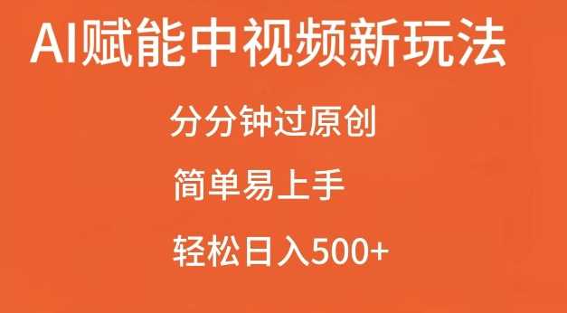 AI赋能中视频最新玩法，分分钟过原创，简单易上手，轻松日入500+【揭秘】-耐玩网创