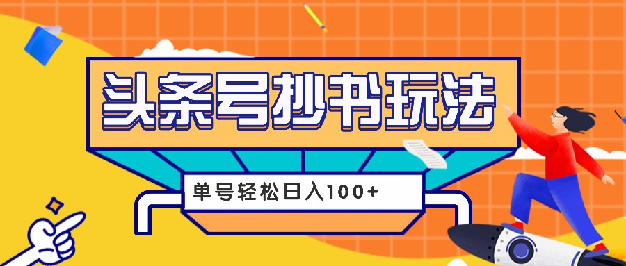 今日头条抄书玩法，用这个方法，单号轻松日入100+（附详细教程及工具）-耐玩网创